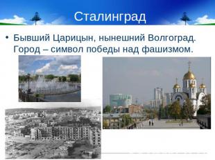 Сталинград Бывший Царицын, нынешний Волгоград. Город – символ победы над фашизмо