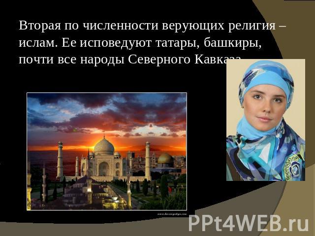 Вторая по численности верующих религия – ислам. Ее исповедуют татары, башкиры, почти все народы Северного Кавказа