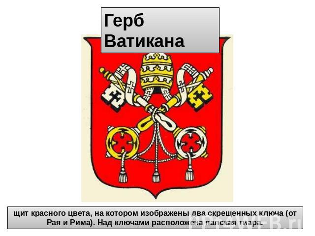 Герб Ватикана щит красного цвета, на котором изображены два скрещенных ключа (от Рая и Рима). Над ключами расположена папская тиара.