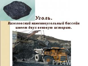 Уголь.Кизеловский каменноугольный бассейн имеет двух вековую историю.