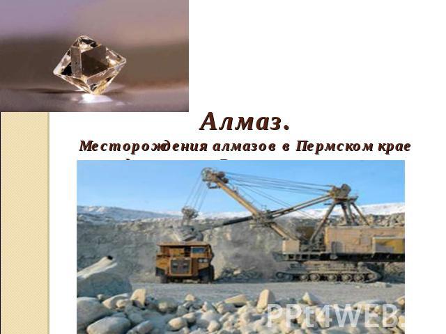 Алмаз.Месторождения алмазов в Пермском крае находятся на р. Вишера на севере края.