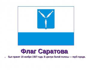Флаг Саратова был принят 18 ноября 1997 года. В центре белой полосы — герб город