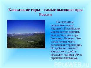 Кавказские горы – самые высокие горы России На огромном перешейке между Черным и