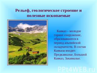 Рельеф, геологическое строение и полезные ископаемые Кавказ – молодое горное соо