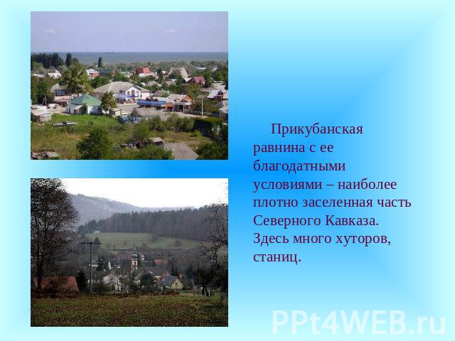 Прикубанская равнина с ее благодатными условиями – наиболее плотно заселенная часть Северного Кавказа. Здесь много хуторов, станиц.