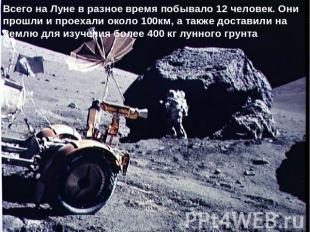 Всего на Луне в разное время побывало 12 человек. Они прошли и проехали около 10
