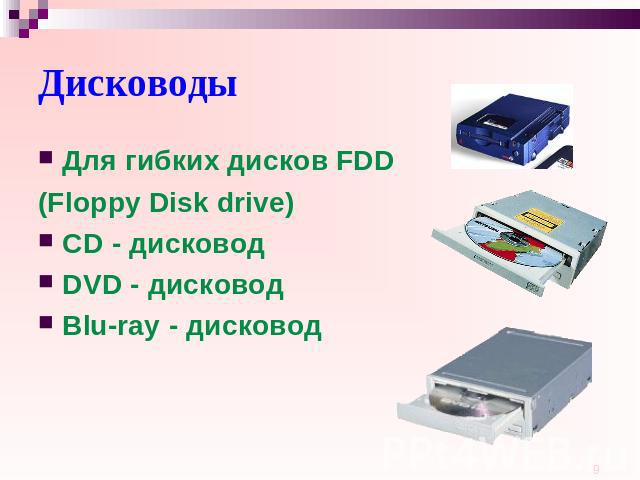 Дисководы Для гибких дисков FDD (Floppy Disk drive) CD - дисковод DVD - дисковод Blu-ray - дисковод