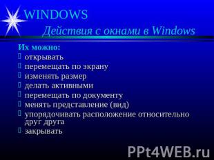 WINDOWS Действия с окнами в Windows Их можно: открывать перемещать по экрану изм