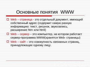 Основные понятия WWW Web – страница - это отдельный документ, имеющий собственны