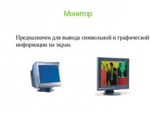 Монитор Предназначен для вывода символьной и графической информации на экран.