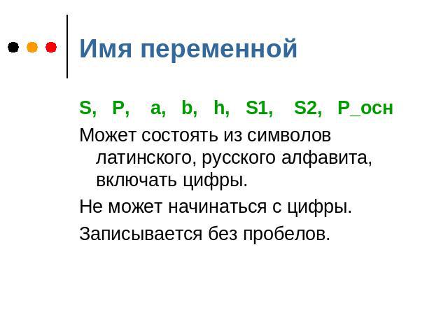 Имя переменной S, P, a, b, h, S1, S2, P_осн Может состоять из символов латинского, русского алфавита, включать цифры. Не может начинаться с цифры. Записывается без пробелов.