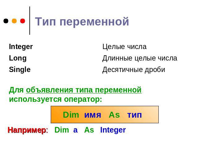 Тип переменной Для объявления типа переменной используется оператор: Dim имя As тип Например: Dim a As Integer