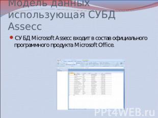 Модель данных использующая СУБД Assecc СУБД Microsoft Assecc входит в состав офи
