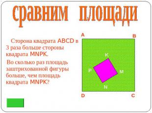 сравним площади Сторона квадрата ABCD в 3 раза больше стороны квадрата MNPK. Во