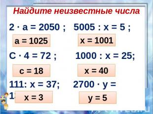 Найдите неизвестные числа 2 ∙ а = 2050 ; 5005 : х = 5 ; С ∙ 4 = 72 ; 1000 : х =