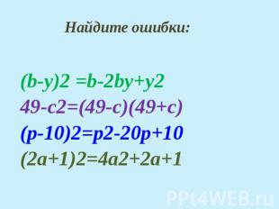 Найдите ошибки: (b-y)2 =b-2bу+у2 49-с2=(49-c)(49+с) (р-10)2=р2-20р+10 (2а+1)2=4а