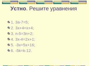 Устно. Решите уравнения 1. 3а-7=5; 2. 3х+4=х+4; 3. n-5=3n+2; 4. 3x-4=2x+1; 5. -3