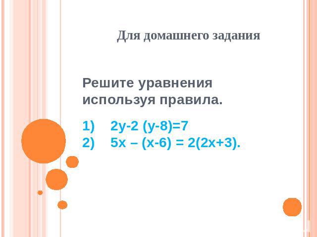 Для домашнего задания Решите уравнения используя правила. 1) 2y-2 (y-8)=7 2) 5x – (x-6) = 2(2x+3).
