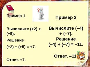 Пример 2 Вычислите (–4) + (–7). Решение (–4) + (–7) = –11. Ответ. –11. Пример 1