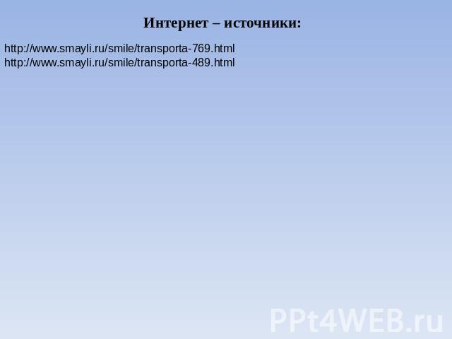 Интернет – источники: http://www.smayli.ru/smile/transporta-769.html http://www.smayli.ru/smile/transporta-489.html