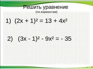 Решить уравнение (по вариантам) 1) (2х + 1)² = 13 + 4х² 2) (3х - 1)² - 9х² = - 3