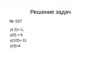 Решение задач № 157 у(-2)=-1, у(0) =-5 у(1/2)=-11 у(3)=4