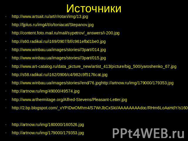 Источники http://www.artsait.ru/art/r/rotari/img/13.jpg http://ljplus.ru/img4/t/o/toniacat/Stepanov.jpg http://content.foto.mail.ru/mail/sypetrov/_answers/i-200.jpg http://s60.radikal.ru/i169/0907/bf/c961efbd1be0.jpg http://www.winbau.ua/images/stor…