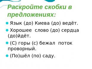 Раскройте скобки в предложениях: Язык (до) Киева (до) ведёт. Хорошее слово (до)