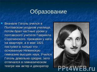 Образование Вначале Гоголь учился в Полтавском уездном училище, потом брал частн
