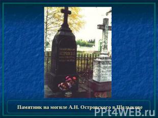Памятник на могиле А.Н. Островского в Щелыкове