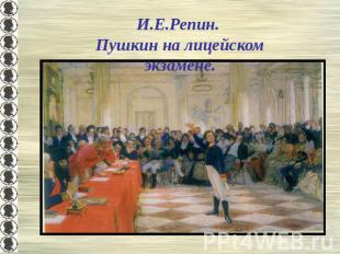 И.Е.Репин. Пушкин на лицейском экзамене.