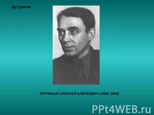 КРУЧЕНЫХ АЛЕКСЕЙ ЕЛИСЕЕВИЧ (1886–1968)