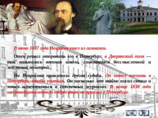 В июне 1837 года Некрасов ушел из гимназии. Отец решил отправить его в Петербург