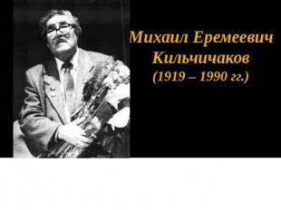 Михаил Еремеевич Кильчичаков (1919 – 1990 гг.)