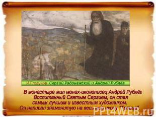 В монастыре жил монах-иконописец Андрей Рублёв. Воспитанный Святым Сергием, он с