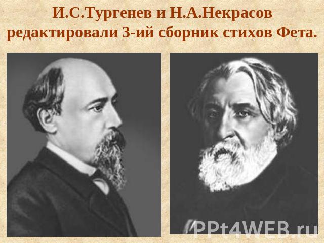 И.С.Тургенев и Н.А.Некрасов редактировали 3-ий сборник стихов Фета.