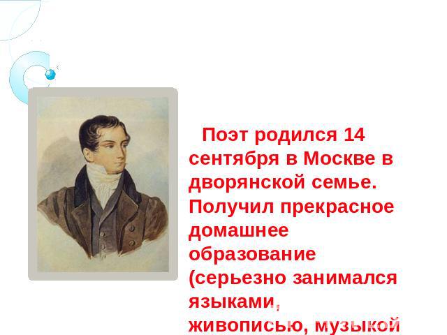 Веневитинов Дмитрий Владимирович (1805 – 1827) Поэт родился 14 сентября в Москве в дворянской семье. Получил прекрасное домашнее образование (серьезно занимался языками, живописью, музыкой).