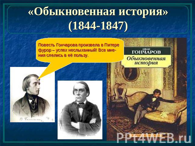 «Обыкновенная история» (1844-1847) Повесть Гончарова произвела в Питере фурор – успех неслыханный! Все мне-ния слелись в её пользу.