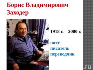Борис Владимирович Заходер 1918 г. – 2000 г. поэт писатель переводчик