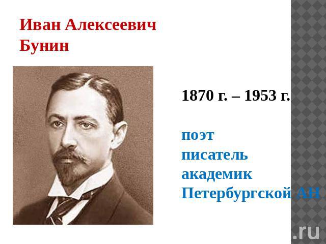 Иван Алексеевич Бунин 1870 г. – 1953 г. поэт писатель академик Петербургской АН