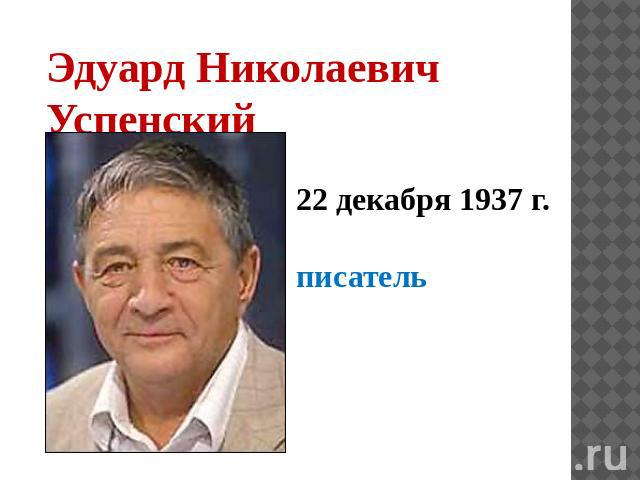 Эдуард Николаевич Успенский 22 декабря 1937 г. писатель