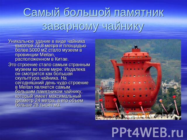 Самый большой памятник заварному чайнику Уникальное здание в виде чайника высотой 73,8 метра и площадью более 5000 м2 стало музеем в провинции Meitan, расположенном в Китае. Это строение стало самым странным музеем во всем мире. Издалека он смотритс…