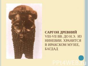 Саргон Древний VIII-VII вв. до н.э.  Из Ниневии. Хранится в Иракском музее, Багд