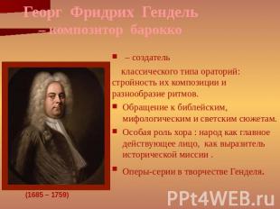 Георг Фридрих Гендель – композитор барокко – создатель классического типа оратор