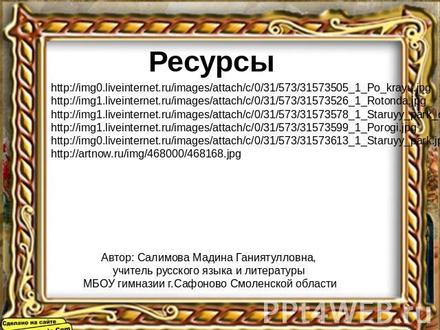 Ресурсы http://img0.liveinternet.ru/images/attach/c/0/31/573/31573505_1_Po_krayu.jpg http://img1.liveinternet.ru/images/attach/c/0/31/573/31573526_1_Rotonda.jpg http://img1.liveinternet.ru/images/attach/c/0/31/573/31573578_1_Staruyy_park_osenyu.jpg …
