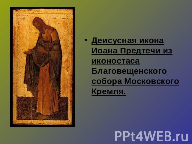 Деисусная икона Иоана Предтечи из иконостаса Благовещенского собора Московского Кремля.