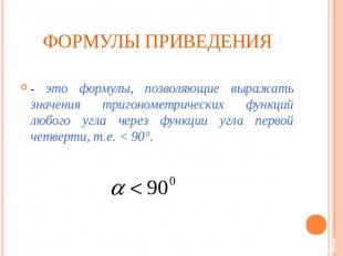ФОРМУЛЫ ПРИВЕДЕНИЯ - это формулы, позволяющие выражать значения тригонометрическ