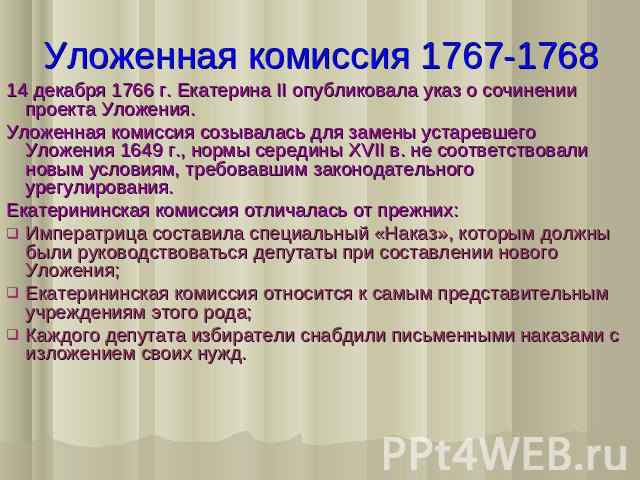 Уложенная комиссия 1767-176814 декабря 1766 г. Екатерина II опубликовала указ о сочинении проекта Уложения.Уложенная комиссия созывалась для замены устаревшего Уложения 1649 г., нормы середины XVII в. не соответствовали новым условиям, требовавшим з…