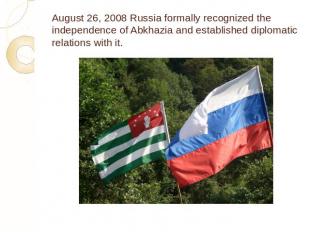 August 26, 2008 Russia formally recognized the independence of Abkhazia and esta