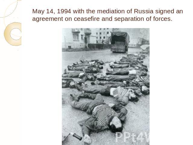 May 14, 1994 with the mediation of Russia signed an agreement on ceasefire and separation of forces.